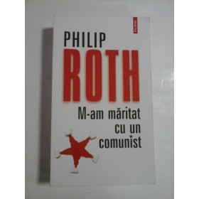 M-AM MARITAT CU UN COMUNIST - PHILIP ROTH